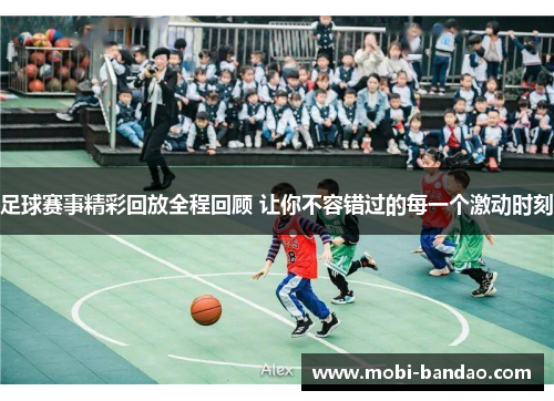 足球赛事精彩回放全程回顾 让你不容错过的每一个激动时刻