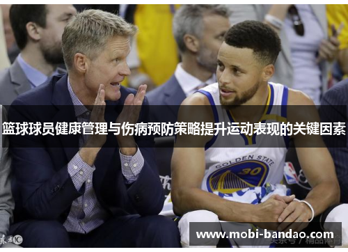 篮球球员健康管理与伤病预防策略提升运动表现的关键因素