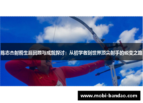陈志杰射箭生涯回顾与成就探讨：从初学者到世界顶尖射手的蜕变之路