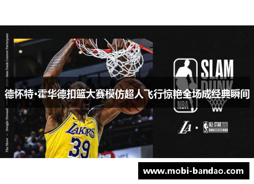 德怀特·霍华德扣篮大赛模仿超人飞行惊艳全场成经典瞬间