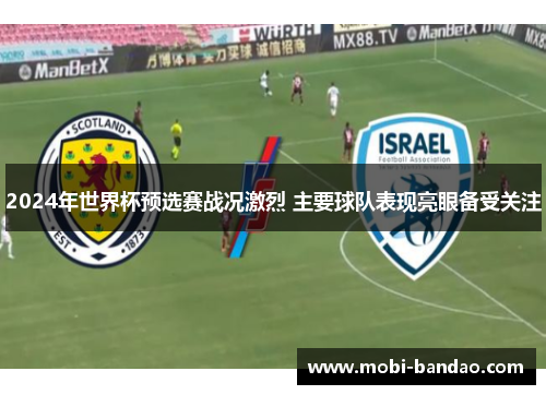 2024年世界杯预选赛战况激烈 主要球队表现亮眼备受关注