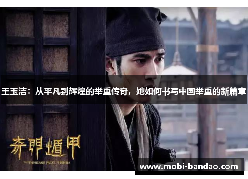 王玉洁：从平凡到辉煌的举重传奇，她如何书写中国举重的新篇章