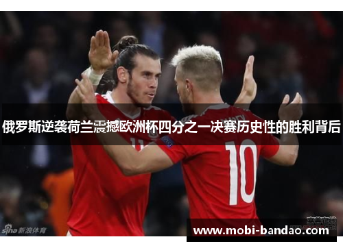 俄罗斯逆袭荷兰震撼欧洲杯四分之一决赛历史性的胜利背后