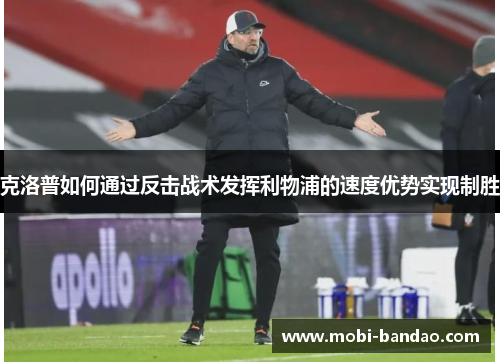克洛普如何通过反击战术发挥利物浦的速度优势实现制胜