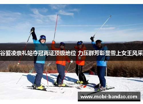 谷爱凌崇礼站夺冠再证顶级地位 力压群芳彰显雪上女王风采