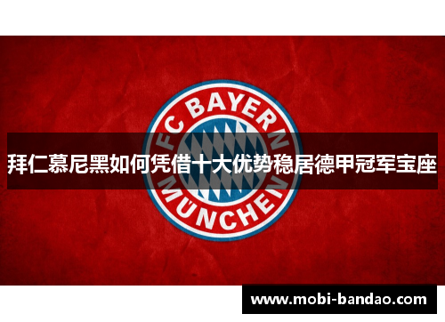 拜仁慕尼黑如何凭借十大优势稳居德甲冠军宝座
