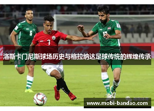 洛斯卡门尼斯球场历史与格拉纳达足球传统的辉煌传承