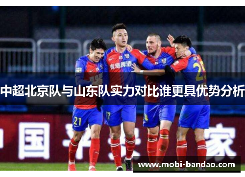 中超北京队与山东队实力对比谁更具优势分析