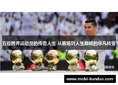 五位跨界运动员的传奇人生 从赛场到人生巅峰的非凡转变