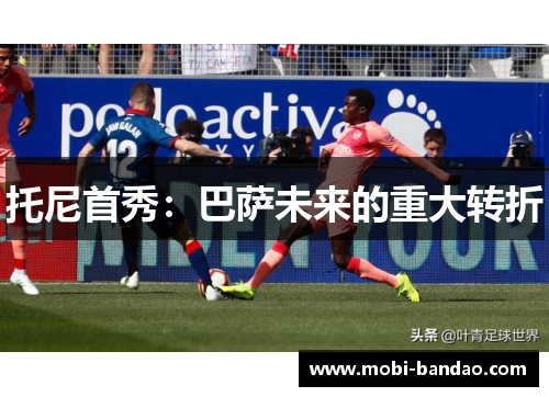 托尼首秀：巴萨未来的重大转折