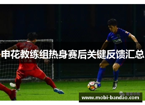 申花教练组热身赛后关键反馈汇总