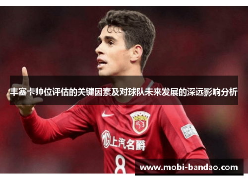 丰塞卡帅位评估的关键因素及对球队未来发展的深远影响分析