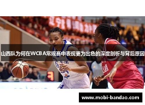 山西队为何在WCBA常规赛中表现更为出色的深度剖析与背后原因