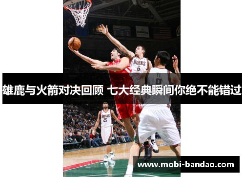 雄鹿与火箭对决回顾 七大经典瞬间你绝不能错过