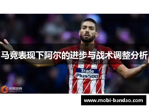 马竞表现下阿尔的进步与战术调整分析