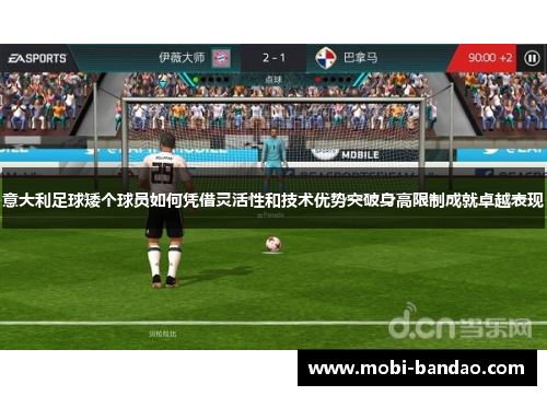 意大利足球矮个球员如何凭借灵活性和技术优势突破身高限制成就卓越表现