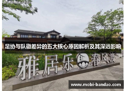 足协与队徽差异的五大核心原因解析及其深远影响